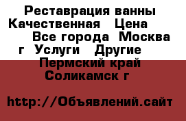 Реставрация ванны Качественная › Цена ­ 3 333 - Все города, Москва г. Услуги » Другие   . Пермский край,Соликамск г.